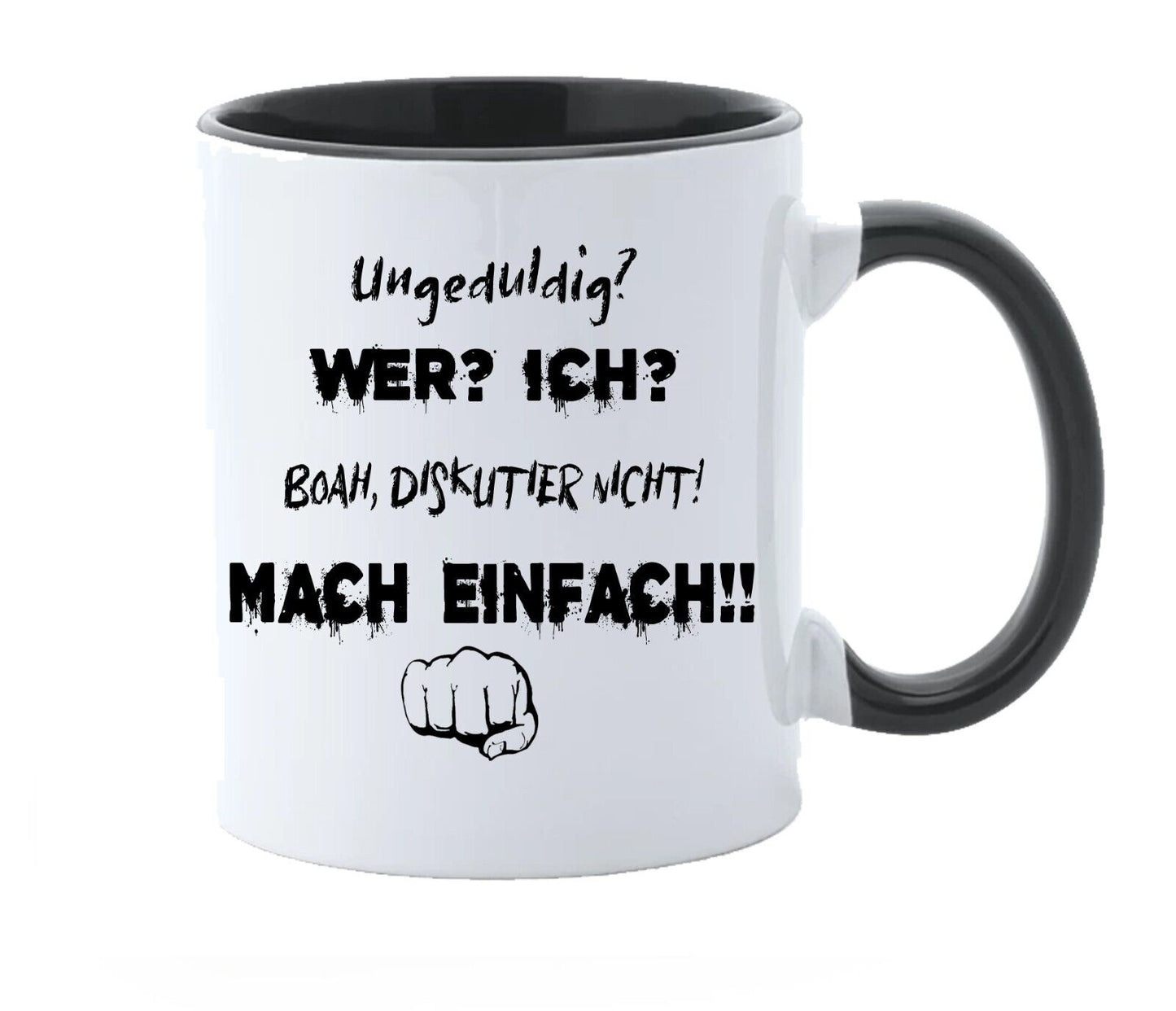 Tasse, Spruch: UNGEDULDIG? WER? ICH? BOA, DISKUTIER Nicht! MACH EINFACH! lustig