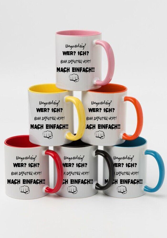 Tasse, Spruch: UNGEDULDIG? WER? ICH? BOA, DISKUTIER Nicht! MACH EINFACH! lustig